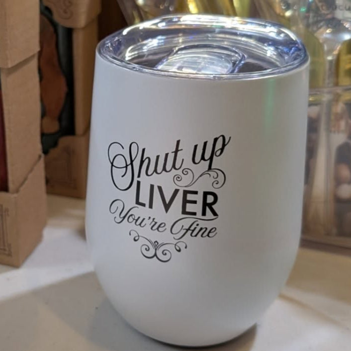 "Shut Up Liver, You're Fine" Tumbler